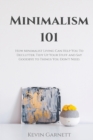 Minimalism 101 : How Minimalist Living Can Help You To Declutter, Tidy Up Your Stuff and Say Goodbye to Things You Don't Need - Book