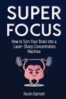 Super Focus : How to Turn Your Brain into a Laser-Sharp Concentration Machine - Book