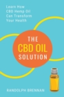 The CBD Oil Solution : Learn How CBD Hemp Oil Might Just Be The Answer For Pain Relief, Anxiety, Diabetes and Other Health Issues! - Book