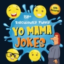150+ Ridiculously Funny Yo Mama Jokes : Hilarious & Silly Yo Momma Jokes So Terrible, Even Your Mum Will Laugh Out Loud! (Funny Gift With Colorful Pictures) - Book