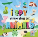 I Spy With My Little Eye - Animals : Can You Spot the Animal That Starts With...? A Really Fun Search and Find Game for Kids 2-4! - Book