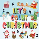 Let's Count Christmas! : Can You Find & Count Santa, Rudolph the Red-Nosed Reindeer and the Snowman? Fun Winter Xmas Counting Book for Children, 2-4 Year Olds Picture Puzzle Book - Book