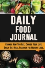 Daily Food Journal : Change How You Eat, Change Your Life Daily Diet Meal Planner for Weight Loss 12 Week Food Tracker with Motivational Quotes - Book