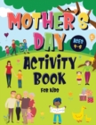 Mother's Day Activity Book for Kids Ages 4-8 : Incredibly Fun Puzzle Book To Connect With Mom For Hours of Play! Describe Your Supermom, I Spy, Mazes, Coloring Pages & Much More - Book