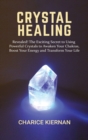 Crystal Healing : Revealed! The Exciting Secret to Using Powerful Crystals to Awaken Your Chakras, Boost Your Energy and Transform Your Life - Book