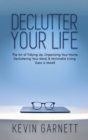 Declutter Your Life : The Art of Tidying Up, Organizing Your Home, Decluttering Your Mind, and Minimalist Living (Less is More!) - Book