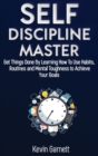 Self-Discipline Master : How To Use Habits, Routines, Willpower and Mental Toughness To Get Things Done, Boost Your Performance, Focus, Productivity, and Achieve Your Goals - Book