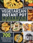 Vegetarian Instant Pot Cookbook for Beginners #2020 : 700 Mouthwatering, Quick and Easy Plant Based Recipes for Your Pressure Cooker - Book