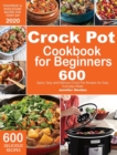 Crock Pot Cookbook for Beginners : 600 Quick, Easy and Delicious Crock Pot Recipes for Everyday Meals Foolproof & Wholesome Recipes for Every Day 2020 - Book