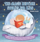 The Magic Bedtime Stories for Kids : A Complete Collection of Bedtime Stories to Help Your Children Fall Asleep and Relax. Easy to Read Fantastic Stories to Dream about for All Ages - Book