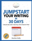 Jumpstart Your Writing in 30 Days : A Step-By-Step Guide to Becoming a More Productive Writer - Book