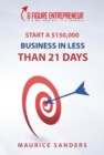 6 Figure Entrepreneur : Start A $150,000 Business In Less Than 21 Days - eBook