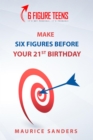 6 Figure Teens : How To Make Six Figures Before Your 21st Birthday - eBook