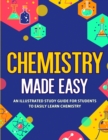 Chemistry Made Easy : An Illustrated Study Guide For Students To Easily Learn Chemistry - Book