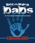 Becoming Dads Participant Guide : An Innovative Fatherhood Curriculum - Book