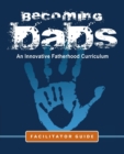 Becoming Dads Facilitator Guide : An Innovative Fatherhood Curriculum - Book