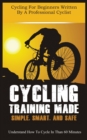 Cycling Training Made Simple, Smart, and Safe : Understand How to Cycle in 60 Minutes - Book