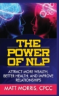 The Power of Nlp : Attract More Wealth, Better Health, and Improve Relationships - Book