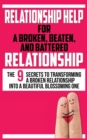 Relationship Help for a Broken, Beaten, and Battered Relationship : The 9 Secrets to Transforming a Broken Relationship into a Beautiful Blossoming One - Book
