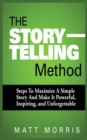 The Storytelling Method : Steps to Maximize a Simple Story and Make It Powerful, Inspiring, and Unforgettable - Book