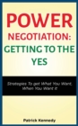 Power Negotiation - Getting to the Yes : Strategies to Get What You Want, When You Want It - Book