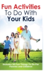 Fun Activities to Do with Your Kids : Includes 50 Fun Things to Do for Parents and Children - Book