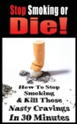 Stop Smoking or Die! How to Stop Smoking and Kill Those Nasty Cravings in 30 Minutes - Book