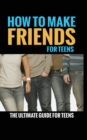 How to Make Friends : The Ultimate Guide for Teens - Book
