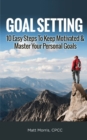 Goal Setting : 10 Easy Steps To Keep Motivated & Master Your Personal Goals - Book