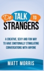 Do Talk to Strangers : A Creative, Sexy, and Fun Way to Have Emotionally Stimulating Conversations With Anyone - Book