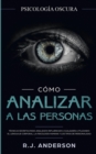 Como analizar a las personas : Psicologia Oscura - Tecnicas secretas para analizar e influenciar a cualquiera utilizando el lenguaje corporal, la ... y los tipos de personalidad - Book