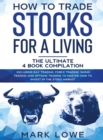 How to Trade Stocks for a Living : 4 Books in 1 - How to Start Day Trading, Dominate the Forex Market, Reduce Risk with Options, and Increase Profit - Book