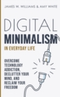 Digital Minimalism in Everyday Life : Overcome Technology Addiction, Declutter Your Mind, and Reclaim Your Freedom (Mindfulness and Minimalism) - Book
