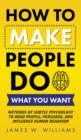 How to Make People Do What You Want : Methods of Subtle Psychology to Read People, Persuade, and Influence Human Behavior - Book