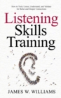 Listening Skills Training : How to Truly Listen, Understand, and Validate for Better and Deeper Connections - Book