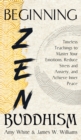 Beginning Zen Buddhism : Timeless Teachings to Master Your Emotions, Reduce Stress and Anxiety, and Achieve Inner Peace - Book