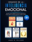 Dominio de la inteligencia emocional : 5 en 1 - Este libro incluye inteligencia emocional, manejo de la ira, terapia cognitivo-conductual, estoicismo y hablar en p?blico - Book
