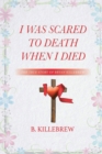 I Was Scared to Death When I Died : The True Story of Bryan Killebrew - Book