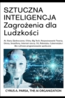 SZTUCZNA INTELIGENCJA Zagro&#380;enia dla Ludzko&#347;ci : AI, Stany Zjednoczone, Chiny, Big Tech, Rozpoznawanie Twarzy, Drony, Smartfony, Internet rzeczy, 5G, Robotyka, Cybernetyka i Bio-cyfrowe prog - Book