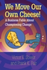 We Move Our Own Cheese! : A  Business Fable About Championing Change - eBook