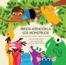 Presta Atencion a Los Monstruos : Un Libro Que Ayuda a Los Ninos a Aceptar Sus Sentimientos - Book