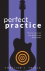 Perfect Practice : How to Zero in on Your Goals and Become a Better Guitar Player Faster - Book