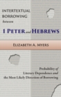 Intertextual Borrowing between 1 Peter and Hebrews : Probability of Literary Dependence and the Most Likely Direction of Borrowing - Book