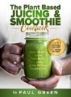 The Plant Based Juicing And Smoothie Cookbook : 200 Delicious Smoothie And Juicing Recipes To Lose Weight, Detox Your Body and Live A Long Healthy Life - Book