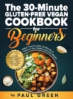 The 30-Minute Gluten-free Vegan Cookbook for Beginners : 150 Simple, Delicious, and Nutritious, Plant-based Gluten-free Recipes. Make Them In Under 30 Minutes to Improve Your Health and Lose Weight - Book