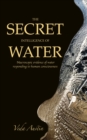The Secret Intelligence of Water : Macroscopic Evidence of Water Responding to Human Consciousness - eBook