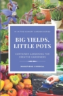 Big Yields, Little Pots : Container Gardening for the Creative Gardener - Book