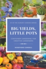 Big Yields, Little Pots : Container Gardening for Creative Gardeners - Book