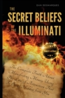 The Secret Beliefs of The Illuminati : The Complete Truth About Manifesting Money Using The Law of Attraction That Is Being Hidden From You - Book