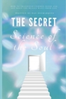 The Secret Science of the Soul : How to Transcend Common Sense and Get What You Really Want From Life - Book